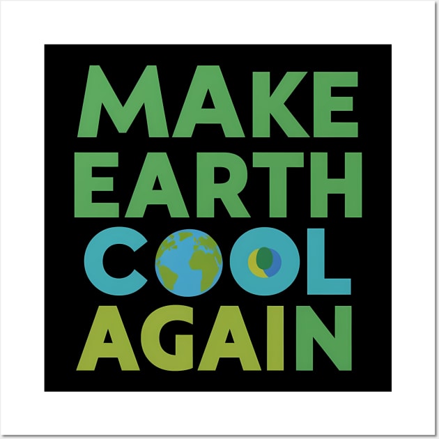 Make Earth Cool Again, Earth Day Design Wall Art by RazorDesign234